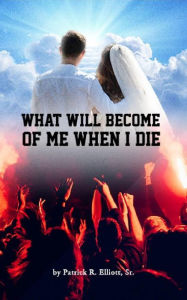 Title: What Will Become Of Me When I Die, Author: R. Elliott