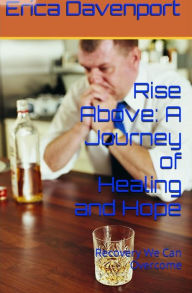 Title: Rise Above: A Journey of Healing and Hope: Recovery We Can Overcome: We Can Overcome, Author: Erica Davenport