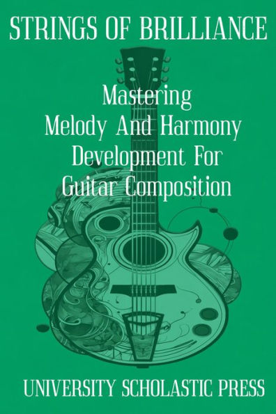 STRINGS OF BRILLIANCE: MASTERING MELODY AND HARMONY DEVELOPMENT FOR GUITAR COMPOSITION