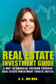 Title: Real Estate Investment Guide: A Way To Financial Freedom Through Real Estate Investment Trusts (REITS), Author: U.C.