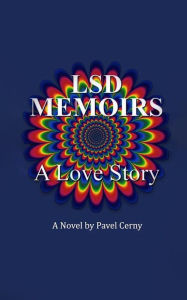 Title: LSD Memoirs: A LOVE STORY, Author: Pavel Cerny