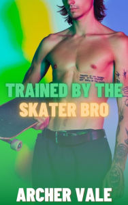 Title: Trained by the Skater Bro (Gay Transformation Erotica), Author: Archer Vale