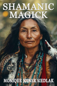 Title: Shamanic Magick, Author: Monique Joiner Siedlak