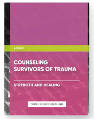 Title: Counseling Survivors of Trauma - Strength and Healing, Author: Ps Publishing