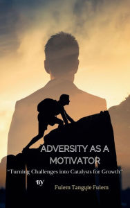 Title: Adversity as a Motivator, Author: Fulem Tangyie Fulem