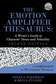 Title: The Emotion Amplifier Thesaurus: A Writer's Guide to Character Stress and Volatility, Author: Becca Puglisi