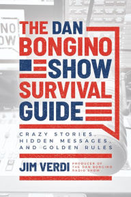 Title: The Dan Bongino Show Survival Guide: Crazy Stories, Hidden Messages, and Golden Rules, Author: Jim Verdi