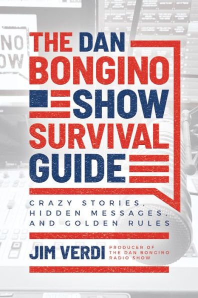 The Dan Bongino Show Survival Guide: Crazy Stories, Hidden Messages, and Golden Rules