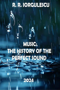 Title: Music: The History of the Perfect Sound, Author: Radita Roxana Iorgulescu