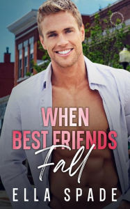 Title: When Best Friends Fall: A Friends to Lovers Instalove Romance, Author: Ella Spade