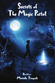 Title: Secrets Of The Magic Portal, Author: Mariela Tragash