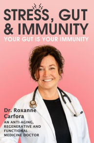 Title: Stress, Gut & Immunity: Your Gut Is Your Immunity, Author: Dr. Roxanne Carfora