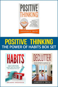 Title: Positive Thinking: The Power of Habits Box Set: How to Stop Negative Thoughts, Build Good Habits, and Declutter Your Life, Author: Jennifer H. Smith