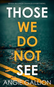 Title: Those We Do Not See, Author: Angie Gallion