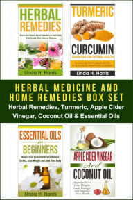 Title: Herbal Medicine and Home Remedies Box Set: Herbal Remedies, Turmeric, Apple Cider Vinegar, Coconut Oil & Essential Oils, Author: Linda H. Harris