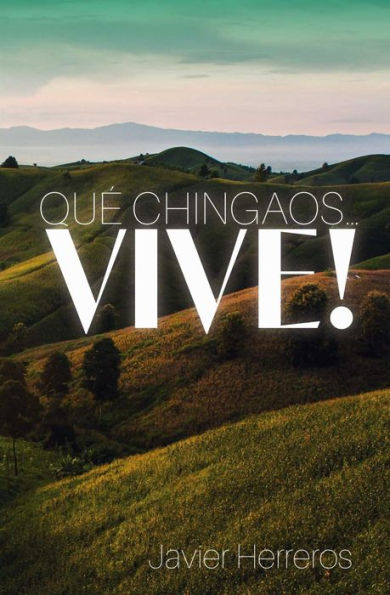 QUE CHINGAOS... ¡VIVE!