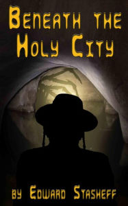 Title: Beneath the Holy City, Author: Edward Stasheff