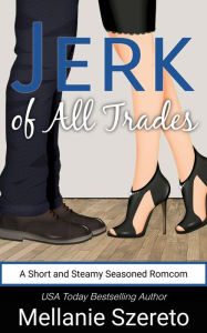 Title: Jerk of All Trades: A Short and Steamy Seasoned Romcom, Author: Mellanie Szereto