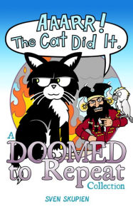 Title: AAARR! The Cat Did It: A Doomed to Repeat Collection, Author: Sven Skupien