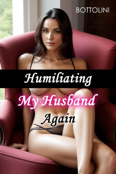 Humiliating My Husband Again: Sissy Cuckold Erotica