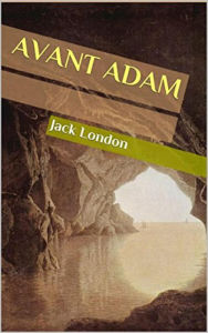 Title: Avant Adam (Edition Intégrale en Français - Version Entièrement Illustrée) French Edition, Author: Jack London