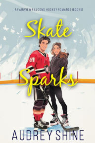 Title: Skate Sparks (A Fairview Falcons Hockey RomanceBook 5), Author: Audrey Shine