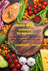 Title: Keto diet for beginner: The simplest 100 plus keto diet with meat, vegetables, fish, fruits, and other sources., Author: Josephine J. Tharpe