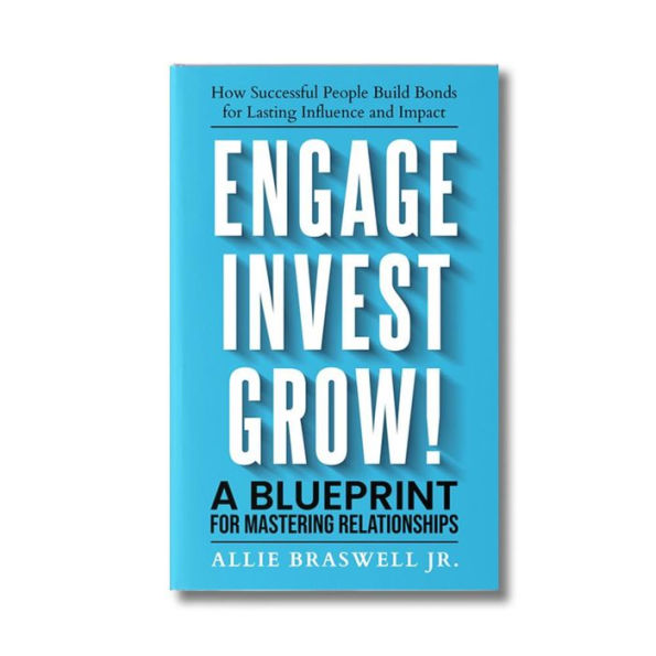 Engage, Invest, Grow!: How Successful People Build Bonds for Lasting Influence and Impact