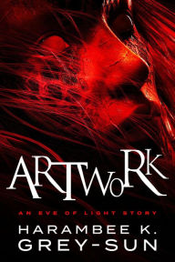 Title: ArtWork: An Eve of Light Story, Author: Harambee K. Grey-Sun