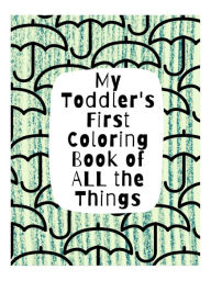 Title: My Toddler's First Coloring Book of All the Things, Author: Holly Wilson