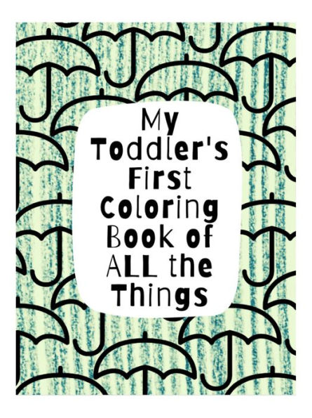 My Toddler's First Coloring Book of All the Things