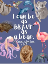 Title: I Can Be as Brave as a Bear: Animal Similes and Me, Author: Holly Wilson