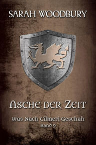Title: Asche der Zeit (Was nach Cilmeri geschah, 9), Author: Sarah Woodbury