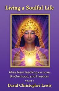 Title: Living a Soulful Life: Afra's New Teaching On Love, Brotherhood, and Freedom, Author: David Christopher Lewis