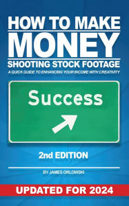 Title: How to Make Money Shooting Stock Footage: A Quick Guide to Enhancing Your Income with Creativity - Earn Passive Income with Stock Video Production., Author: James Orlowski