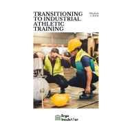 Title: Transitioning to Industrial Athletic Training: A guide for Athletic Trainers., Author: Tanner Johhnson