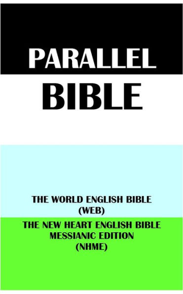 PARALLEL BIBLE: THE WORLD ENGLISH BIBLE (WEB) & THE NEW HEART ENGLISH BIBLE MESSIANIC EDITION (NHME)