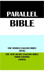 Title: PARALLEL BIBLE: THE WORLD ENGLISH BIBLE (WEB) & THE NEW HEART ENGLISH BIBLE YHWH EDITION (NHYH), Author: Michael Paul Johnson