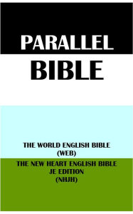 Title: PARALLEL BIBLE: THE WORLD ENGLISH BIBLE (WEB) & THE NEW HEART ENGLISH BIBLE JE EDITION (NHJH), Author: Michael Paul Johnson