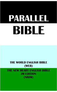 Title: PARALLEL BIBLE: THE WORLD ENGLISH BIBLE (WEB) & THE NEW HEART ENGLISH BIBLE JM EDITION (NHJM), Author: Michael Paul Johnson