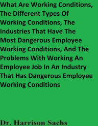 Title: What Are Working Conditions And The Different Types Of Working Conditions, Author: Dr. Harrison Sachs