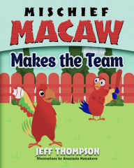 Title: Mischief Macaw Makes the Team, Author: Jeff Thompson