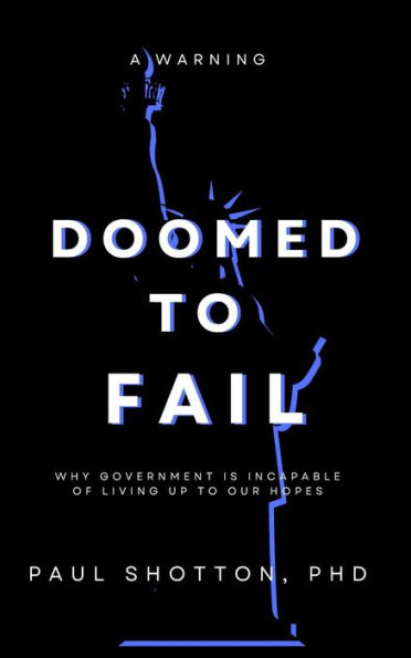 Doomed To Fail: Why Government Is Incapable of Living up to Our Hopes