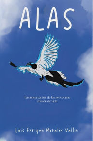 Title: Alas: La conservación de las aves como misión de vida, Author: Luis Enrique Morales Vallín