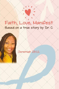 Title: Faith, Love, Manifest, Author: Dr. Cheneeka Pye