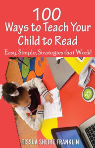 Title: 100 Ways to Teach Your Child to Read: A Guide for Parents and Teachers, Author: Tissua Franklin