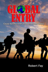 Title: Global Entry: Cause & Effects of an Open Border Policy, Author: Robert Fay