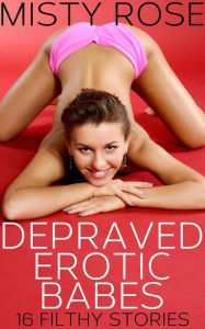 Title: Depraved Erotic Babes: Filthy Stories16, Author: Misty Rose