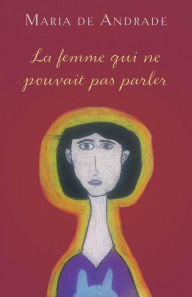 Title: La femme qui ne pouvait pas parler, Author: Maria de Andrade