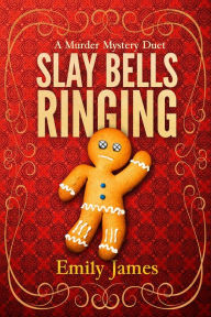 Title: Slay Bells Ringing: A Cozy Mystery, Author: Emily James